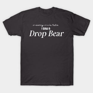 Sorry I'm Late I Saw a Drop Bear T-Shirt